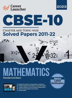 CBSE Class X 2023 : Chapter and Topic-wise Solved Papers 2011-2022 : Mathematics (Standard & Basic) (All Sets - Delhi & All India) by Career Launcher