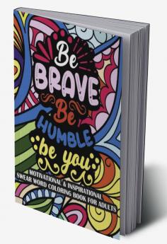 Be Brave Be Humble Be You Motivational & Insprinational Coloring Book For Adults