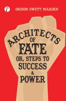 Architects of Fate; Or Steps to Success and Power