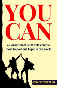 You Can: A Collection of Brief Talks on the most Important Topic in the World — Your Success