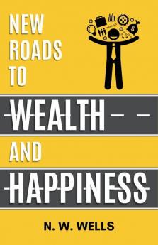 New Roads to Wealth and Happiness : Know How to Get Unlimited Success