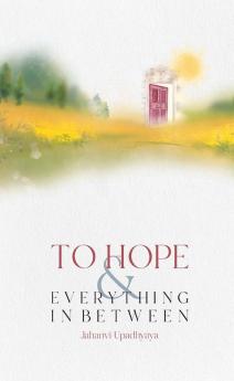 To Hope and Everything in Between