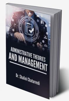 ADMINISTRATIVE THEORIES AND MANAGEMENT