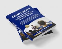 Creati-Witty : Unfolding The Secret Formulas Of A Creative Teacher