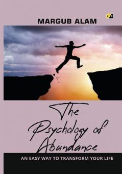 The Psychology Of Abundance: An Easy Way To Transform Your Life
