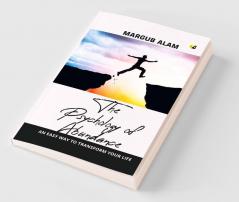 The Psychology Of Abundance: An Easy Way To Transform Your Life