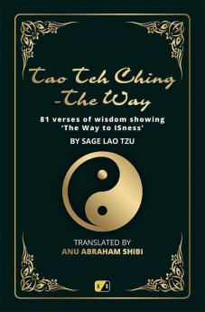 Tao Teh Ching - The Way : 81 verses of wisdom showing'The Way to ISness'