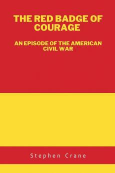 The Red Badge of Courage: An Episode of the American Civil War