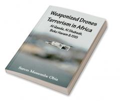 Weaponized Drones Terrorism in Africa:
Al Qaeda Al Shabaab Boko Haram
and ISIS