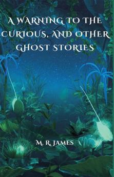 A Warning to the Curious and Other Ghost Stories