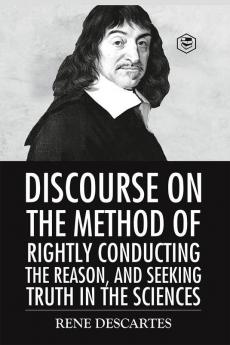 Discourse on the Method of Rightly Conducting the Reason And Seeking Truth in the Sciences
