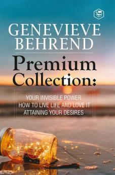 Geneviève Behrend - Premium Collection: Your Invisible Power How to Live Life and Love it Attaining Your Heart's Desire