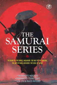 The Samurai Series: The Book of Five Rings Hagakure: The Way of the Samurai The Art of War & Bushido: The Soul of Japan