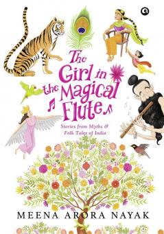 The Girl in the Magical Flute: Stories from Myths and Folktales of India