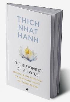 The Blooming of A Lotus : Essential Guided Meditations for Mindfulness Healing and Transformation