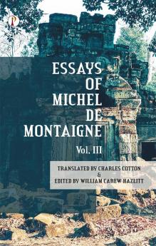 The Essays of Michel De Montaigne Vol III