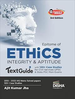 Epitome of Ethics Integrity & Aptitude TextGuide with 120+ Case Studies for Civil Services UPSC & State PSC Main Exams 3rd Edition | General Studies Paper IV | Previous Year Questions PYQs | powered with Expert’s Advice & Mains Pointers |