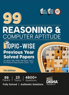 99 Reasoning & Computer Aptitude Topic-wise Previous Year Solved Papers for IBPS/ SBI/ RRB/ RBI Bank Clerk/ PO Prelim & Main Exams (2010 - 2023) 7th Edition | PYQs for all Bank Exams|