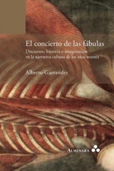 El Concierto De Las Fábulas. Discursos, Historia E Imaginación En La Narrativa Cubana De Los Años Sesenta