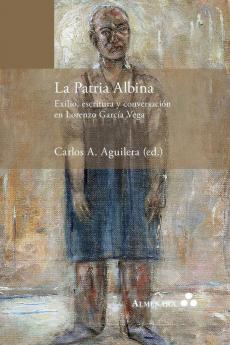 La Patria Albina. Exilio escritura y conversación en Lorenzo García Vega