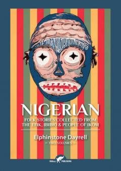 Nigerian Folk Stories Collected From The Efik Ibibio & People of Ikom: Two Volumes