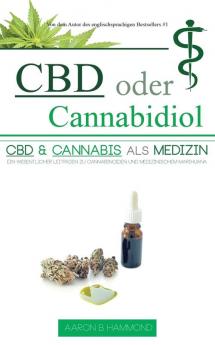 CBD oder Cannabidiol: CBD & Cannabis als Medizin: Ein wesentlicher Leitfaden zu Cannabinoiden und Medizinischem Marihuana