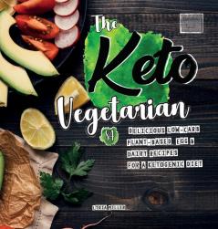 The Keto Vegetarian: 84 Delicious Low-Carb Plant-Based Egg & Dairy Recipes For A Ketogenic Diet (Nutrition Guide) (Vegan Weight Loss Cookbook)