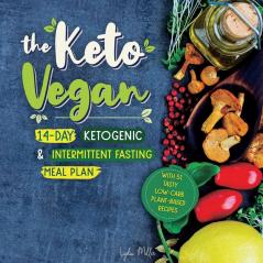 The Keto Vegan: 14-Day Ketogenic & Intermittent Fasting Meal Plan (With 51 Tasty Low-Carb Plant-Based Recipes) (Vegetarian Weight Loss Cookbook)