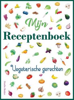 Mijn receptenboek vegetarische gerechten: Blanco receptenboek voor 100 recepten. Hardback 21 x 28 cm met kleurenillustraties.