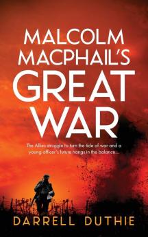 Malcolm MacPhail's Great War: A Malcolm MacPhail WW1 novel