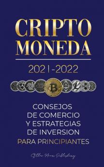 Criptomoneda 2021-2022: Consejos de Comercio y Estrategias de Inversión para Principiantes (Bitcoin Ethereum Ripple Doge Cardano Shiba Safemoon ... y más) (Universidad de Cripto Expertos)