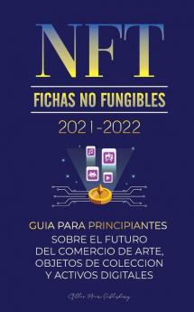 NFT (Fichas No Fungibles) 2021-2022: Guía para Principiantes Sobre el Futuro del Comercio de Arte Objetos de Colección y Activos Digitales (OpenSea ... Splyt y más) (Universidad de Cripto Expertos)