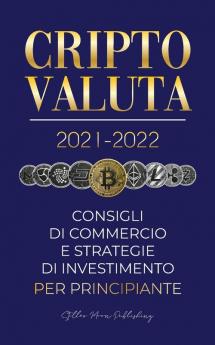 Criptovaluta 2021-2022: Consigli di Commercio e Strategie di Investimento per Principianti (Bitcoin Ethereum Ripple Doge Cardano Shiba Safemoon ... e altro) (Universita Esperto Di Criptovalute)