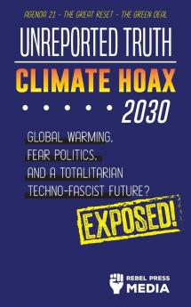 Unreported Truth - Climate Hoax 2030 - Global Warming Fear Politics and a Totalitarian Techno-Fascist Future? Agenda 21 - The Great Reset - The Green deal; Exposed! (Anonymous Truth Leaks)