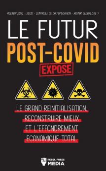 Le Futur Post-Covid Expose !: Le Grand Réinitialisation Reconstruire Mieux et l'Effondrement Économique Total - Agenda 2021 - 2030 - Contrôle de la ... Avenir mondialiste ? (Anonymous Truth Leaks)