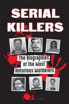 Serial Killers: The Biographies of the Most Notorious Murderers (Insi (Forensic File Books)