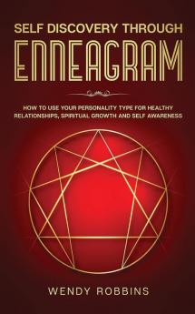 Self-Discovery Through the Enneagram: How to Use Personality Type Discovery for Healthy Relationships Spiritual Growth and Self-Awareness