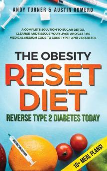 The Obesity Reset Diet: Reverse Type 2 Diabetes Today: A Complete Solution to Sugar Detox Cleanse and Rescue Your Liver and Get The Medical Medium Code to Curve Type 1 and 2 Diabetes