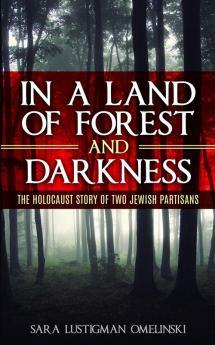 In a Land of Forest and Darkness: The Holocaust Story of two Jewish Partisans (Holocaust Survivor Memoirs WWII)