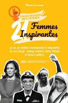 21 femmes inspirantes: La vie de femmes courageuses et influentes du XXe siècle: Kamala Harris Mère Teresa et bien d'autres (livre de biographies ... et les adultes) (Emancipation Des Femmes)