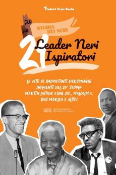 21 leader neri ispiratori: Le vite di importanti personaggi influenti del 20° secolo: Martin Luther King Jr. Malcolm X Bob Marley e altri (libro biografico per ragazzi e adulti) (Storia Dei Neri)