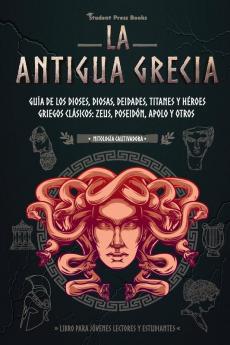 La antigua Grecia: Guía de los dioses diosas deidades titanes y héroes griegos clásicos: Zeus Poseidón Apolo y otros (Libro para jóvenes lectores y estudiantes): 2 (Mitologia Cautivadora)