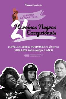 21 Heroinas Negras Excepcionais: História de Negras Importantes do Século XX: Daisy Bates Maya Angelou e outras (Livro biográfico para Jovens e Adultos) (Historia Da Negritude)