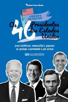 Os 46 Presidentes dos Estados Unidos: Suas Histórias Conquistas e Legados: De George Washington a Joe Biden (E.U.A. Livro Biográfico para Jovens e Adultos): 2 (Líderes Mundiais)