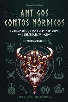 Antigos Contos Nordicos: Descubra os Deuses Deusas e Gigantes dos Vikings: Odin Loki Thor Freya & Outros (Livro dos Jovens Leitores e Estudantes): 3 (Mitologia Cativante)