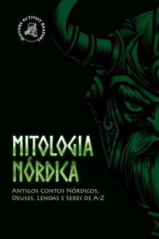 Mitologia Nórdica: Antigos Contos Nórdicos, Deuses, Lendas E Seres De A-Z