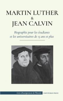 Martin Luther et Jean Calvin - Biographie pour les etudiants et les universitaires de 13 ans et plus: (Les hommes de Dieu qui ont changé le monde ... Réforme) (Livre d'Enseignement de l'Histoire)