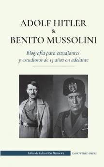 Adolf Hitler y Benito Mussolini - Biografía para estudiantes y estudiosos de 13 años en adelante: (Los dictadores de Europa: la Alemania nazi y la Italia fascista) (Libro de Educación Histórica)