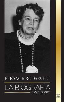 Eleanor Roosevelt: La Biografía - Aprende la vida americana viviendo; Esposa de Franklin D. Roosevelt y Primera Dama (Política)