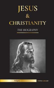 Jesus & Christianity: The Biography - The Life and Times of a Revolutionary Rabbi; Christ & An Introduction and History of Christianity (Religion)